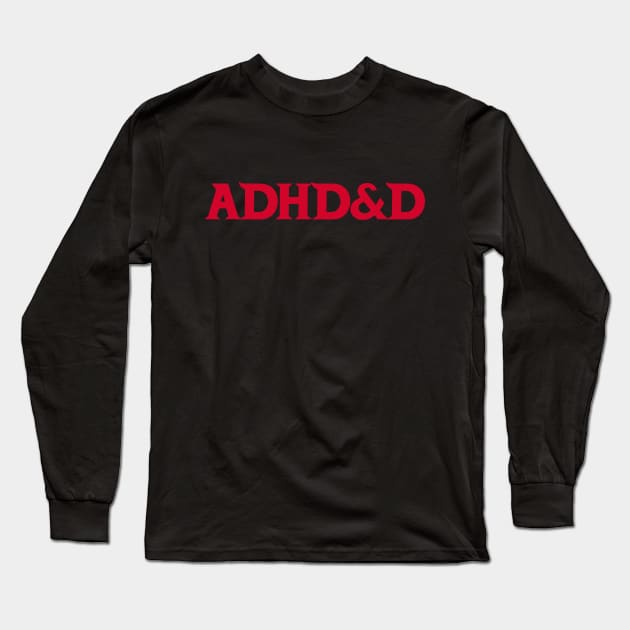 ADHD&D Long Sleeve T-Shirt by DavesTees